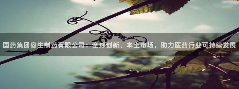 九游会老哥俱乐部官网:国药集团容生制药有限公司:全球创新、本